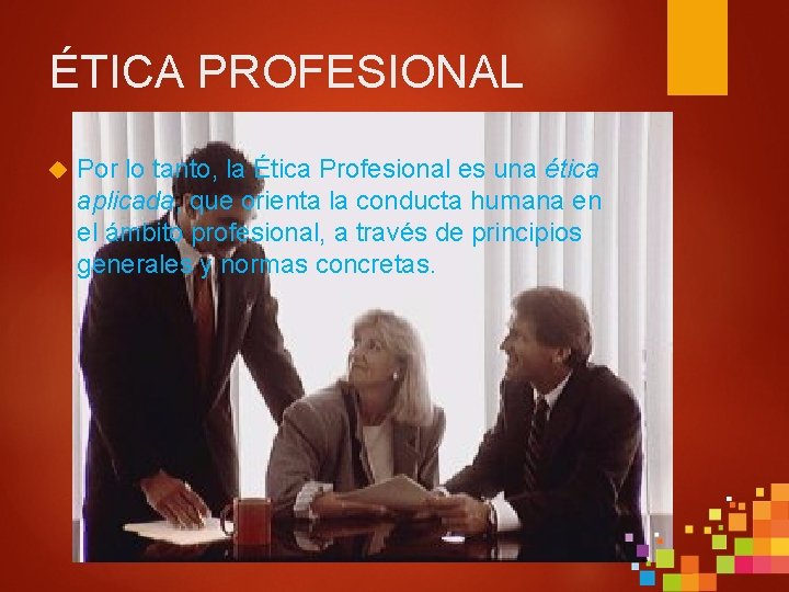 ÉTICA PROFESIONAL Por lo tanto, la Ética Profesional es una ética aplicada, que orienta