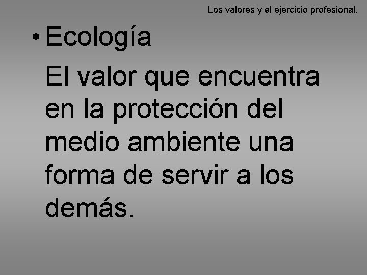 Los valores y el ejercicio profesional. • Ecología El valor que encuentra en la