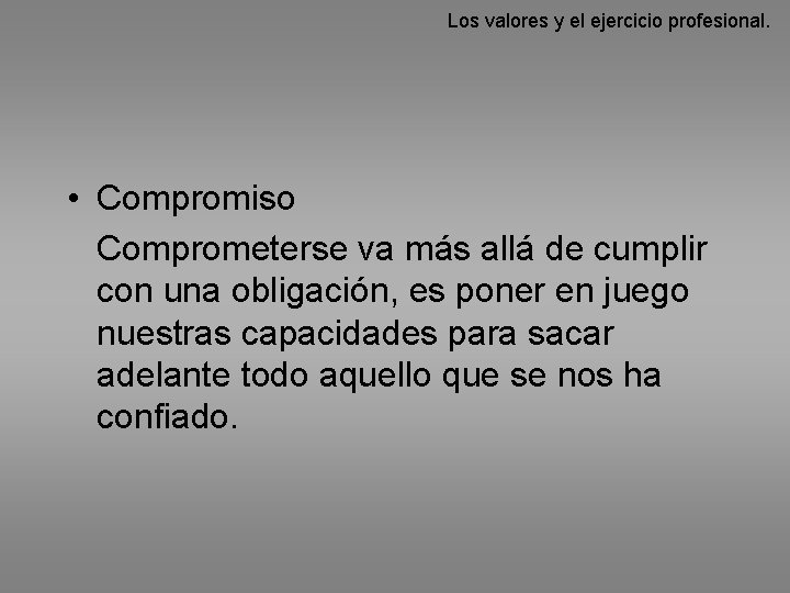 Los valores y el ejercicio profesional. • Compromiso Comprometerse va más allá de cumplir