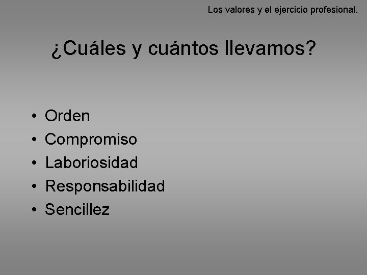 Los valores y el ejercicio profesional. ¿Cuáles y cuántos llevamos? • • • Orden