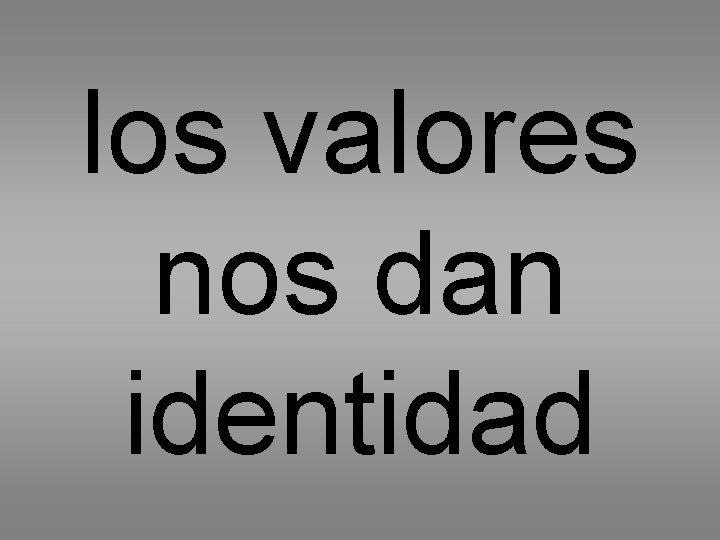 los valores nos dan identidad 