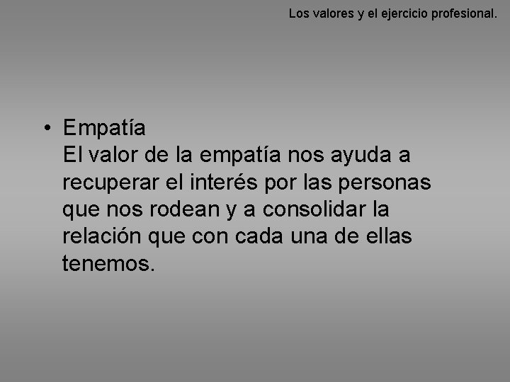 Los valores y el ejercicio profesional. • Empatía El valor de la empatía nos