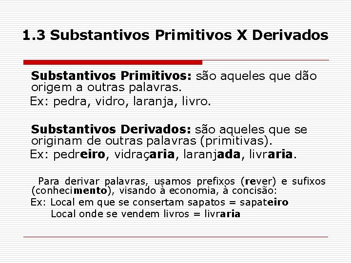 1. 3 Substantivos Primitivos X Derivados Substantivos Primitivos: são aqueles que dão origem a