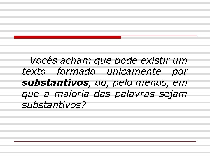 Vocês acham que pode existir um texto formado unicamente por substantivos, ou, pelo menos,