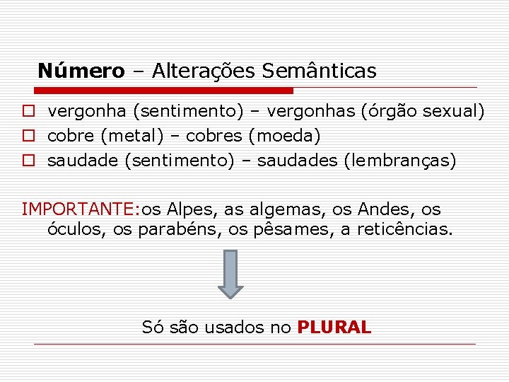 Número – Alterações Semânticas o vergonha (sentimento) – vergonhas (órgão sexual) o cobre (metal)