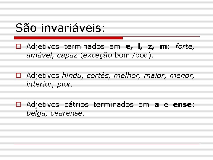 São invariáveis: o Adjetivos terminados em e, l, z, m: forte, amável, capaz (exceção