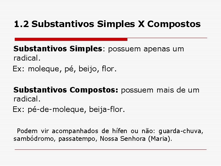 1. 2 Substantivos Simples X Compostos Substantivos Simples: possuem apenas um radical. Ex: moleque,