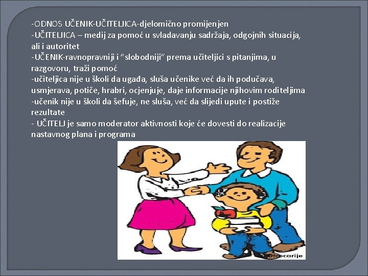 -ODNOS UČENIK-UČITELJICA-djelomično promijenjen -UČITELJICA – medij za pomoć u svladavanju sadržaja, odgojnih situacija, ali