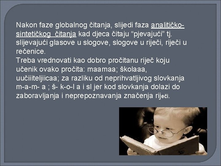 Nakon faze globalnog čitanja, slijedi faza analitičkosintetičkog čitanja kad djeca čitaju “pjevajući” tj. slijevajući