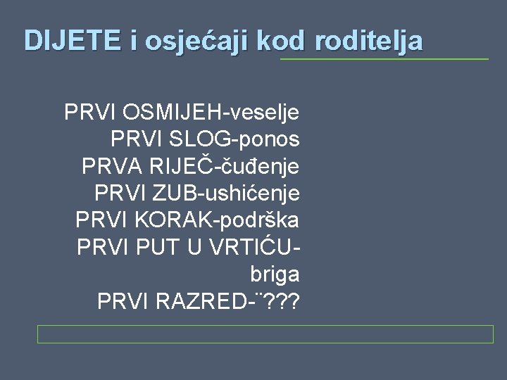 DIJETE i osjećaji kod roditelja PRVI OSMIJEH-veselje PRVI SLOG-ponos PRVA RIJEČ-čuđenje PRVI ZUB-ushićenje PRVI