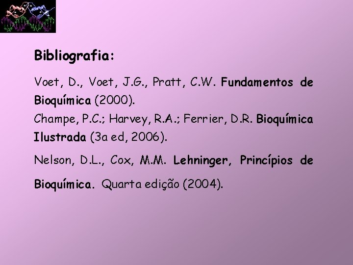 Bibliografia: Voet, D. , Voet, J. G. , Pratt, C. W. Fundamentos de Bioquímica