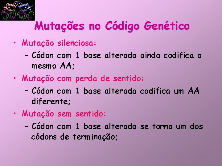 Mutações no Código Genético • Mutação silenciosa: – Códon com 1 base alterada ainda