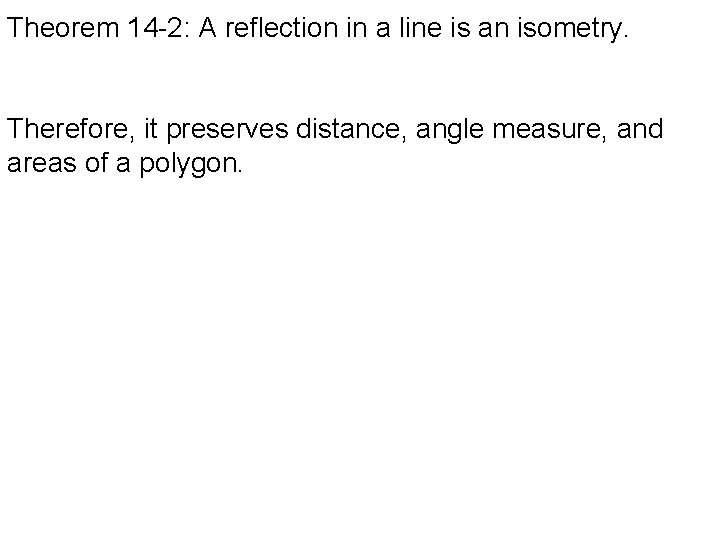 Theorem 14 -2: A reflection in a line is an isometry. Therefore, it preserves