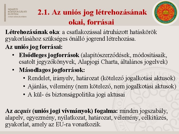 2. 1. Az uniós jog létrehozásának okai, forrásai Létrehozásának oka: a csatlakozással átruházott hatáskörök