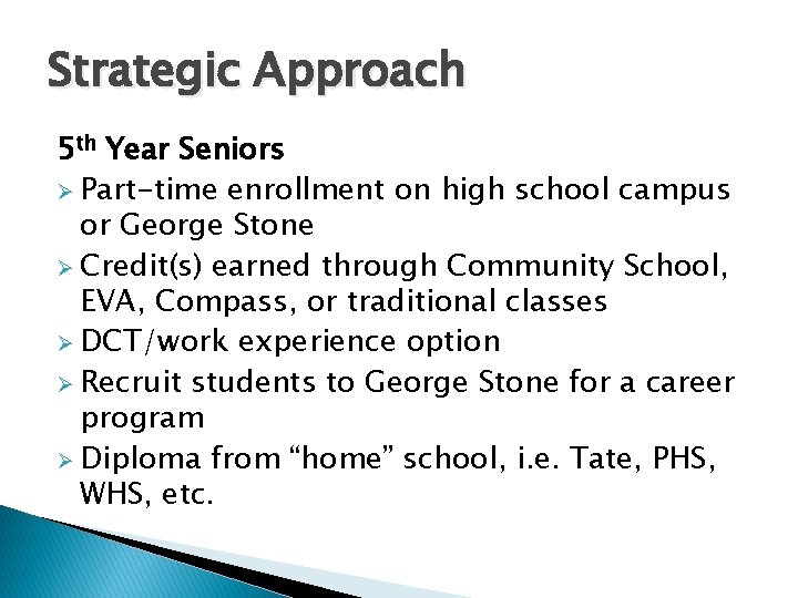Strategic Approach 5 th Year Seniors Ø Part-time enrollment on high school campus or