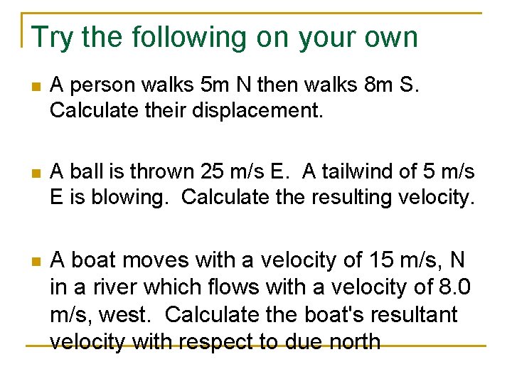 Try the following on your own n A person walks 5 m N then