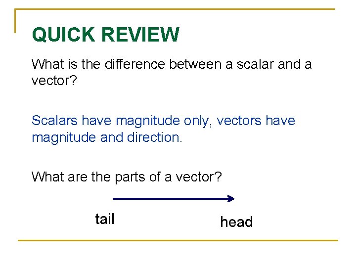 QUICK REVIEW What is the difference between a scalar and a vector? Scalars have
