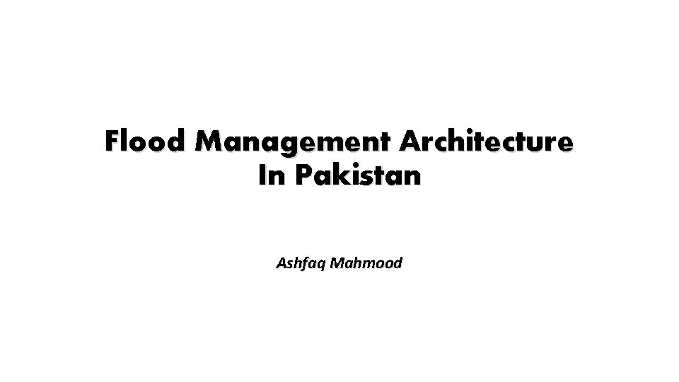 Flood Management Architecture In Pakistan Ashfaq Mahmood 