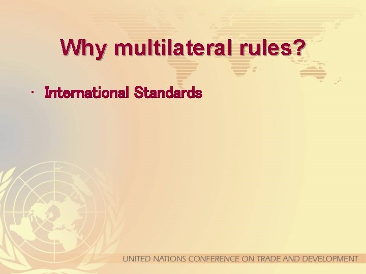 Why multilateral rules? • International Standards 