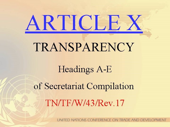 ARTICLE X TRANSPARENCY Headings A-E of Secretariat Compilation TN/TF/W/43/Rev. 17 