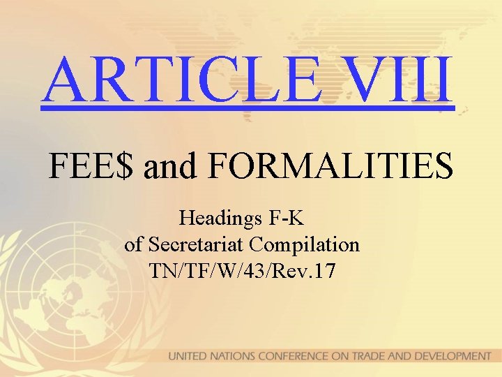 ARTICLE VIII FEE$ and FORMALITIES Headings F-K of Secretariat Compilation TN/TF/W/43/Rev. 17 