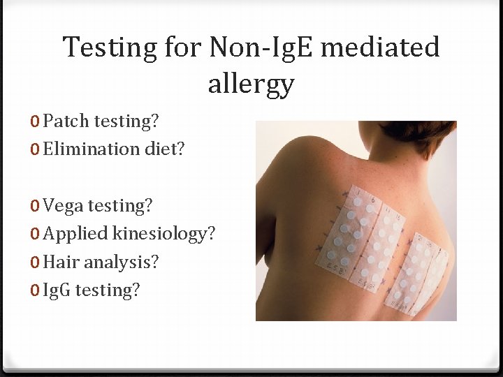 Testing for Non-Ig. E mediated allergy 0 Patch testing? 0 Elimination diet? 0 Vega