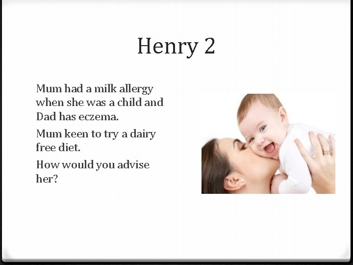 Henry 2 Mum had a milk allergy when she was a child and Dad
