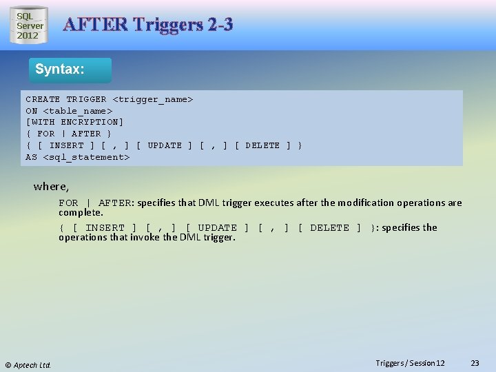 SQL Server 2012 AFTER Triggers 2 -3 Syntax: CREATE TRIGGER <trigger_name> ON <table_name> [WITH
