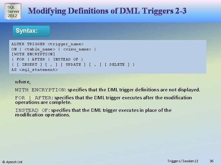 SQL Server 2012 Modifying Definitions of DML Triggers 2 -3 Syntax: ALTER TRIGGER <trigger_name>