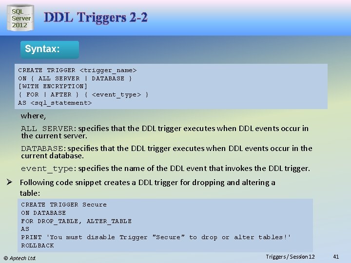 SQL Server 2012 DDL Triggers 2 -2 Syntax: CREATE TRIGGER <trigger_name> ON { ALL
