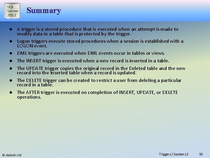 SQL Server 2012 Summary ● A trigger is a stored procedure that is executed