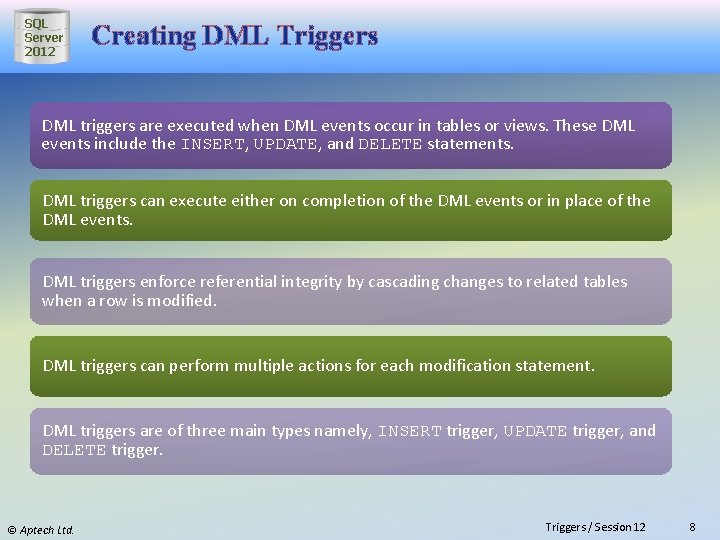 SQL Server 2012 Creating DML Triggers DML triggers are executed when DML events occur