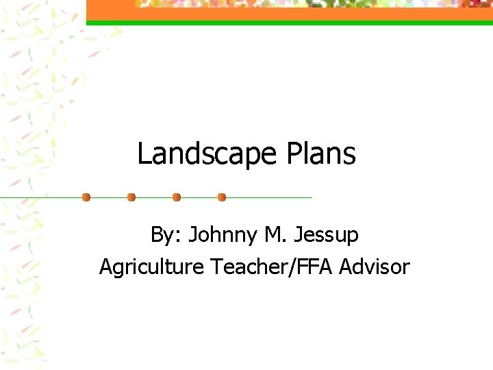 Landscape Plans By: Johnny M. Jessup Agriculture Teacher/FFA Advisor 