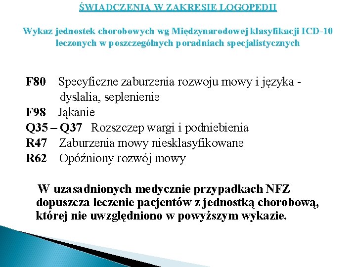 ŚWIADCZENIA W ZAKRESIE LOGOPEDII Wykaz jednostek chorobowych wg Międzynarodowej klasyfikacji ICD-10 leczonych w poszczególnych