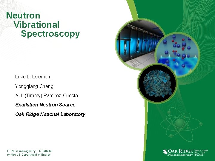 Neutron Vibrational Spectroscopy Luke L. Daemen Yongqiang Cheng A. J. (Timmy) Ramirez-Cuesta Spallation Neutron