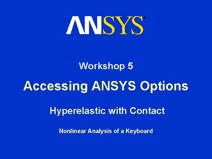 Workshop 5 Accessing ANSYS Options Hyperelastic with Contact Nonlinear Analysis of a Keyboard 