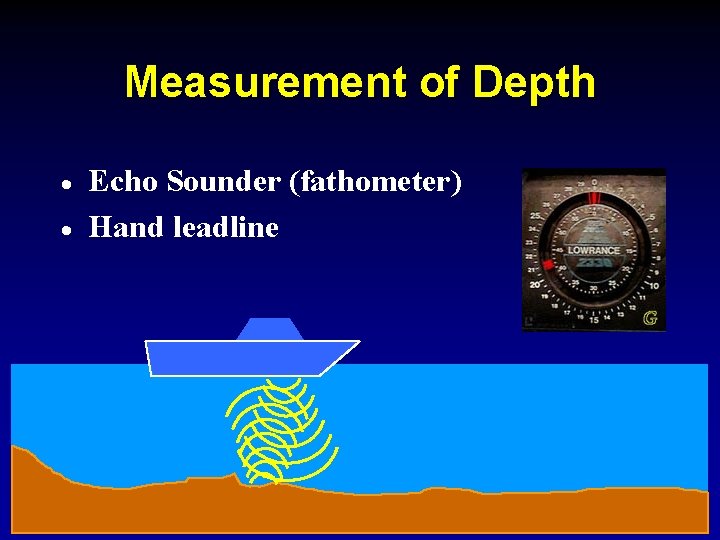 Measurement of Depth · · Echo Sounder (fathometer) Hand leadline 