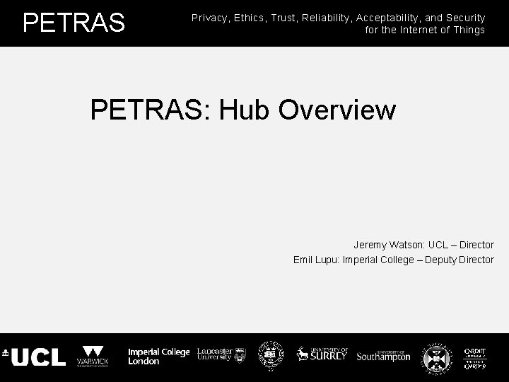 PETRAS Privacy, Ethics, Trust, Reliability, Acceptability, and Security for the Internet of Things PETRAS: