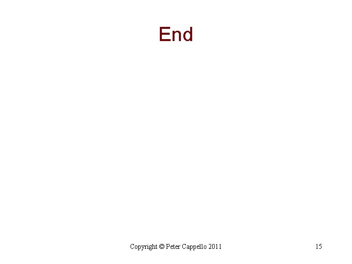 End Copyright © Peter Cappello 2011 15 