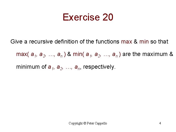 Exercise 20 Give a recursive definition of the functions max & min so that