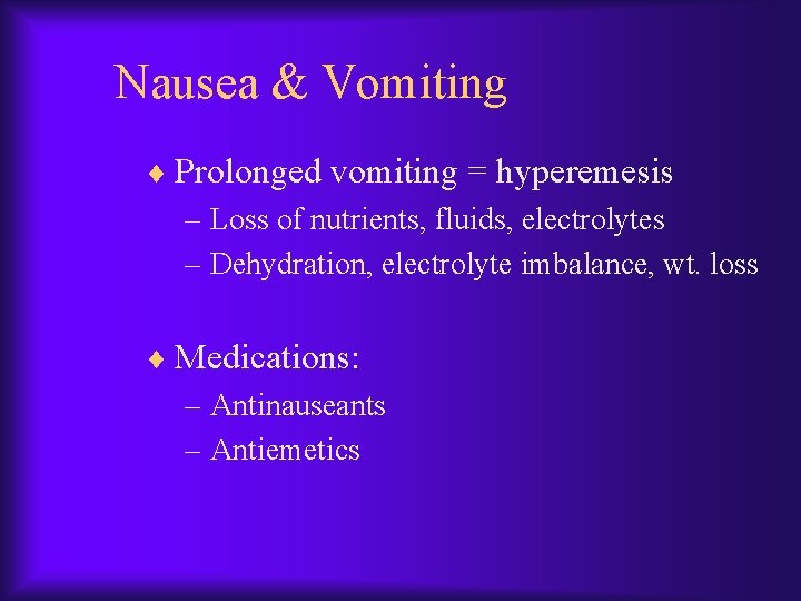 Nausea & Vomiting ¨ Prolonged vomiting = hyperemesis – Loss of nutrients, fluids, electrolytes