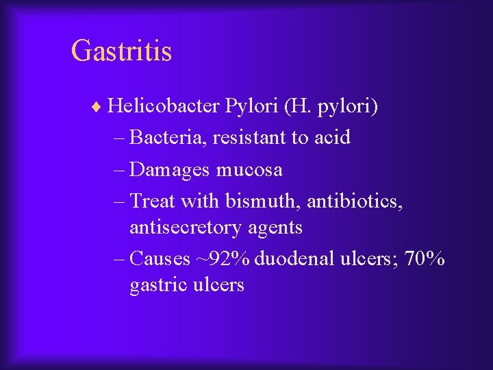 Gastritis ¨ Helicobacter Pylori (H. pylori) – Bacteria, resistant to acid – Damages mucosa