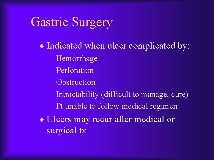 Gastric Surgery ¨ Indicated when ulcer complicated by: – Hemorrhage – Perforation – Obstruction