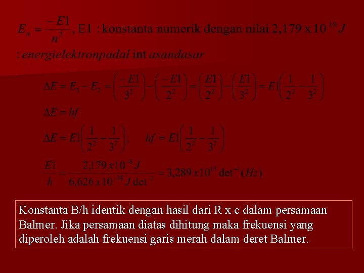 Konstanta B/h identik dengan hasil dari R x c dalam persamaan Balmer. Jika persamaan