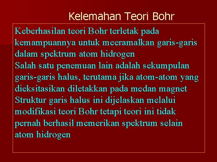 Kelemahan Teori Bohr Keberhasilan teori Bohr terletak pada kemampuannya untuk meeramalkan garis-garis dalam spektrum