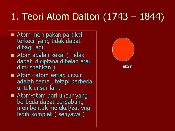 1. Teori Atom Dalton (1743 – 1844) Atom merupakan partikel terkecil yang tidak dapat