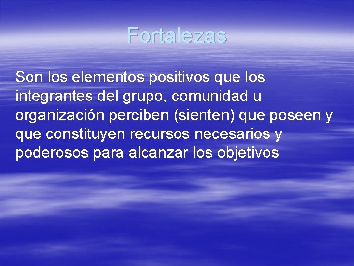 Fortalezas Son los elementos positivos que los integrantes del grupo, comunidad u organización perciben