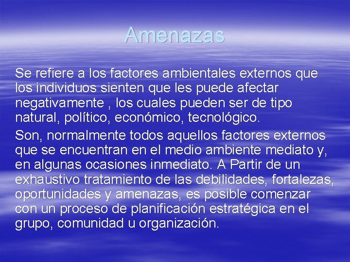 Amenazas Se refiere a los factores ambientales externos que los individuos sienten que les