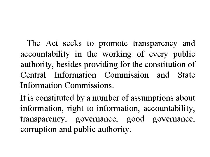 The Act seeks to promote transparency and accountability in the working of every public The Act seeks to promote transparency and accountability in the working of every public