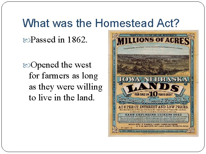 What was the Homestead Act? Passed in 1862. Opened the west for farmers as